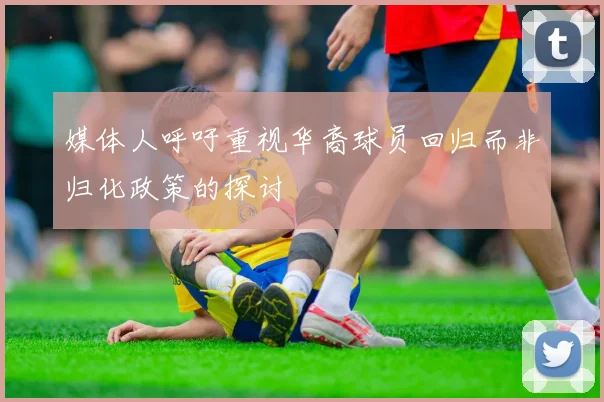 媒体人呼吁重视华裔球员回归而非归化政策的探讨